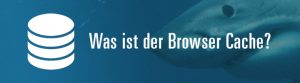 Was ist der Browser Cache?