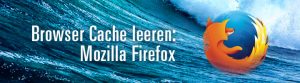 Browser Cache leeren Mozilla Firefox